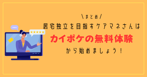 まとめ：居宅独立を目指すケアマネさんはカイポケの無料体験から始めましょう！