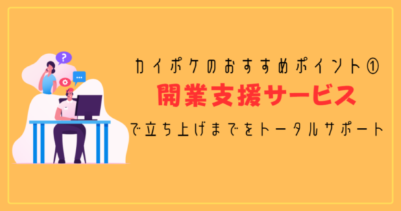 カイポケのおすすめポイント①：開業支援サービスで立ち上げまでをトータルサポート