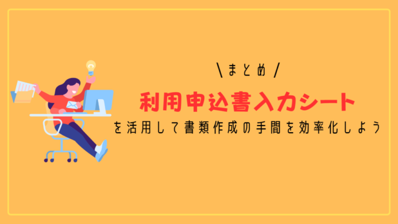 まとめ：利用申込書入力シートを活用して書類作成の手間を効率化しよう